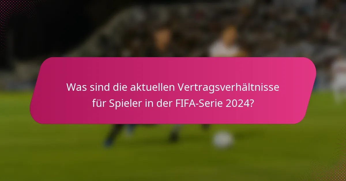 Was sind die aktuellen Vertragsverhältnisse für Spieler in der FIFA-Serie 2024?
