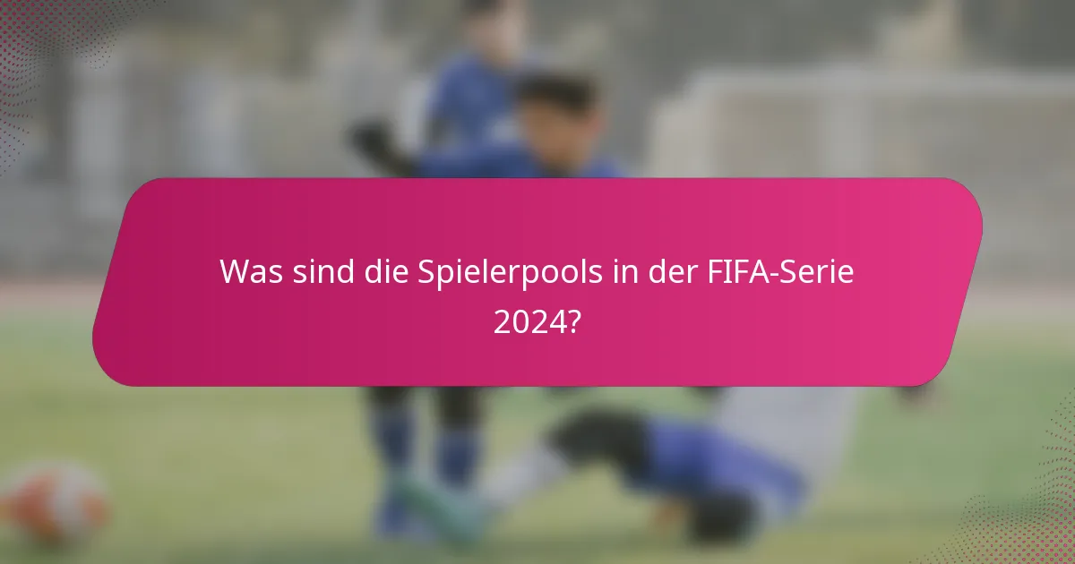 Was sind die Spielerpools in der FIFA-Serie 2024?