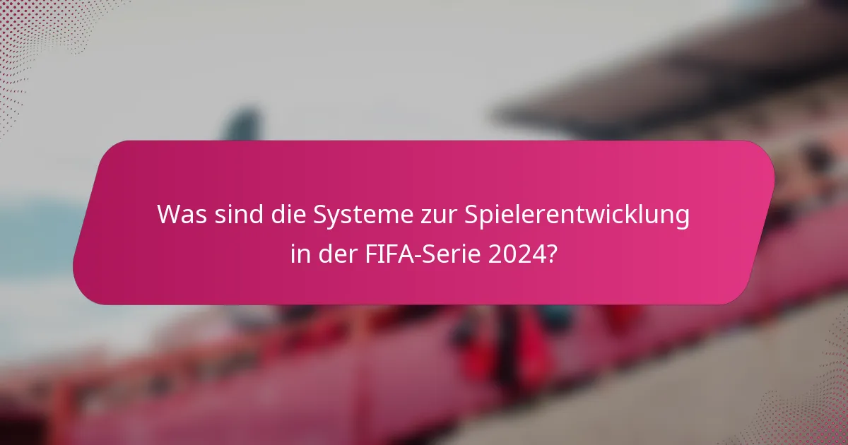 Was sind die Systeme zur Spielerentwicklung in der FIFA-Serie 2024?