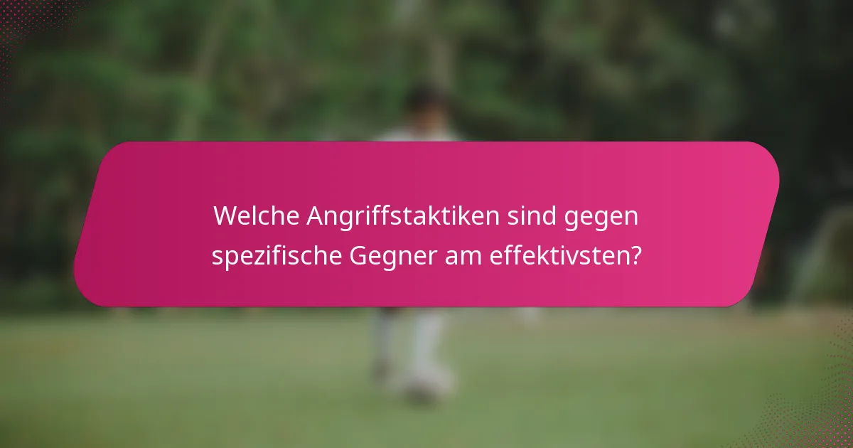 Welche Angriffstaktiken sind gegen spezifische Gegner am effektivsten?