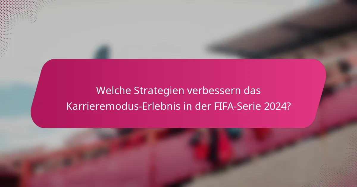 Welche Strategien verbessern das Karrieremodus-Erlebnis in der FIFA-Serie 2024?