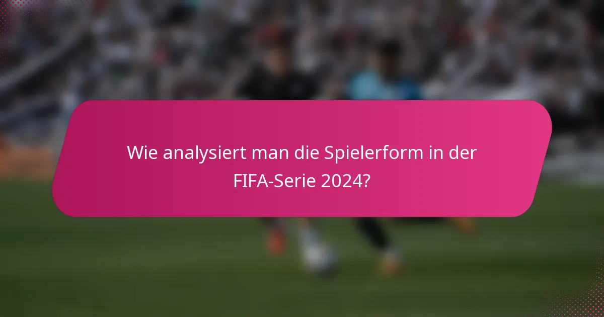 Wie analysiert man die Spielerform in der FIFA-Serie 2024?