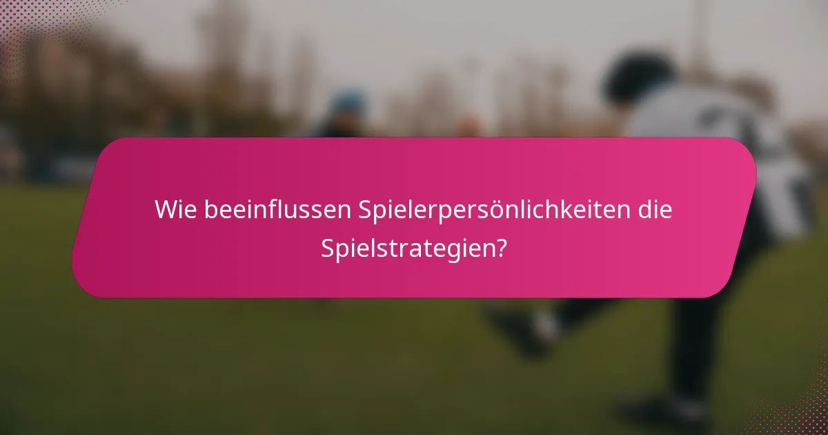 Wie beeinflussen Spielerpersönlichkeiten die Spielstrategien?