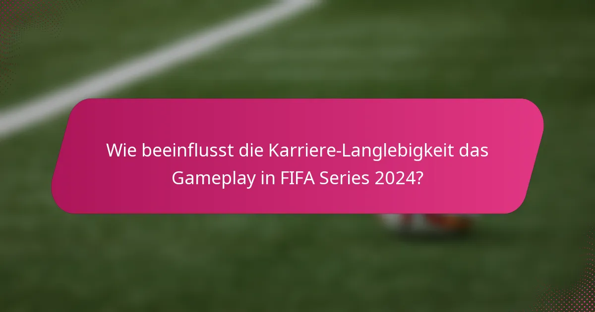 Wie beeinflusst die Karriere-Langlebigkeit das Gameplay in FIFA Series 2024?