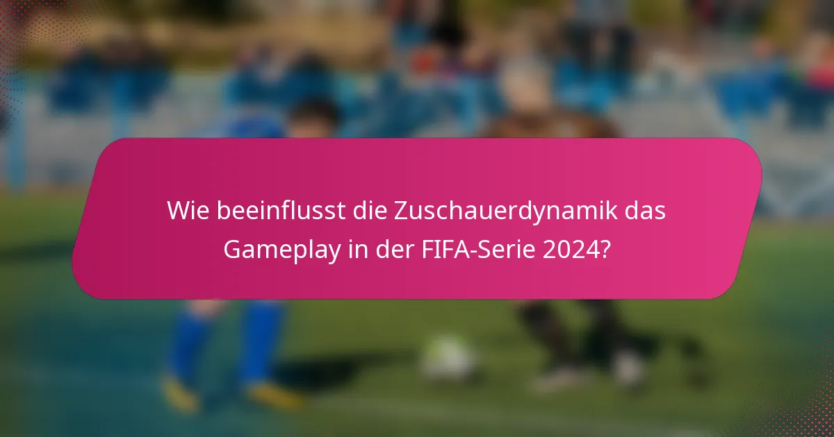 Wie beeinflusst die Zuschauerdynamik das Gameplay in der FIFA-Serie 2024?