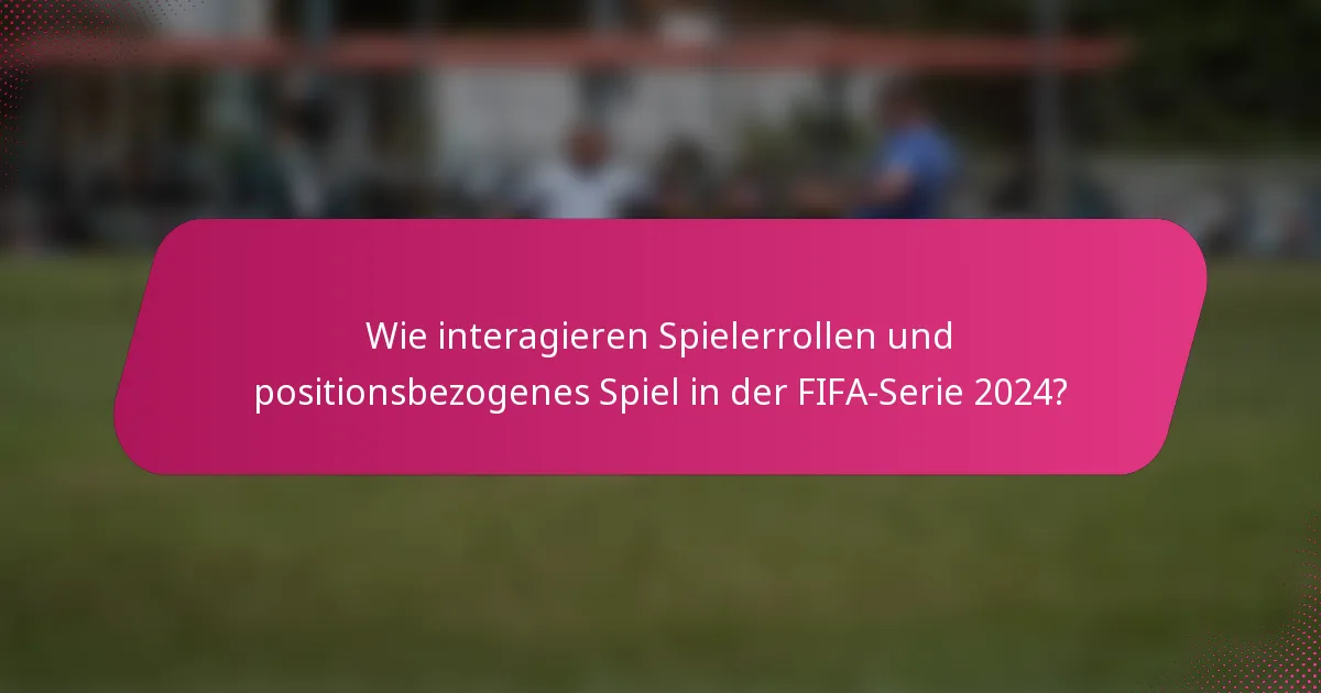Wie interagieren Spielerrollen und positionsbezogenes Spiel in der FIFA-Serie 2024?
